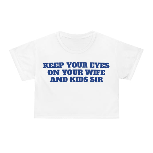 'KEEP YOUR EYES ON YOUR WIFE AND KIDS SIR' Crop Tee (AOP)